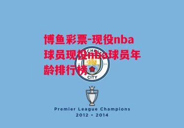 博鱼彩票-现役nba球员现役nba球员年龄排行榜